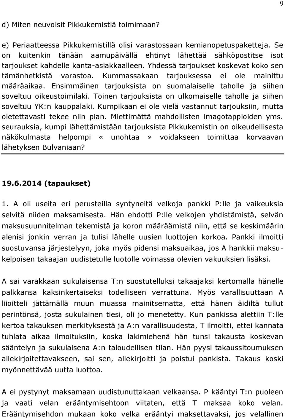 Kummassakaan tarjouksessa ei ole mainittu määräaikaa. Ensimmäinen tarjouksista on suomalaiselle taholle ja siihen soveltuu oikeustoimilaki.