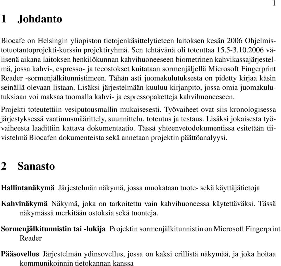 -sormenjälkitunnistimeen. Tähän asti juomakulutuksesta on pidetty kirjaa käsin seinällä olevaan listaan.