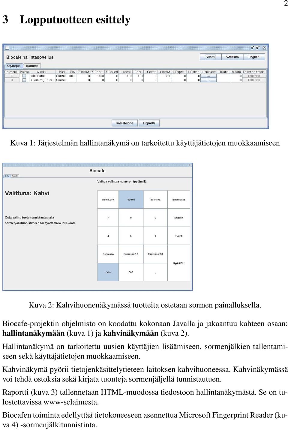 Hallintanäkymä on tarkoitettu uusien käyttäjien lisäämiseen, sormenjälkien tallentamiseen sekä käyttäjätietojen muokkaamiseen. Kahvinäkymä pyörii tietojenkäsittelytieteen laitoksen kahvihuoneessa.