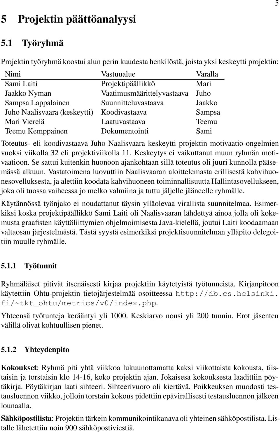 Vaatimusmäärittelyvastaava Juho Sampsa Lappalainen Suunnitteluvastaava Jaakko Juho Naalisvaara (keskeytti) Koodivastaava Sampsa Mari Vierelä Laatuvastaava Teemu Teemu Kemppainen Dokumentointi Sami