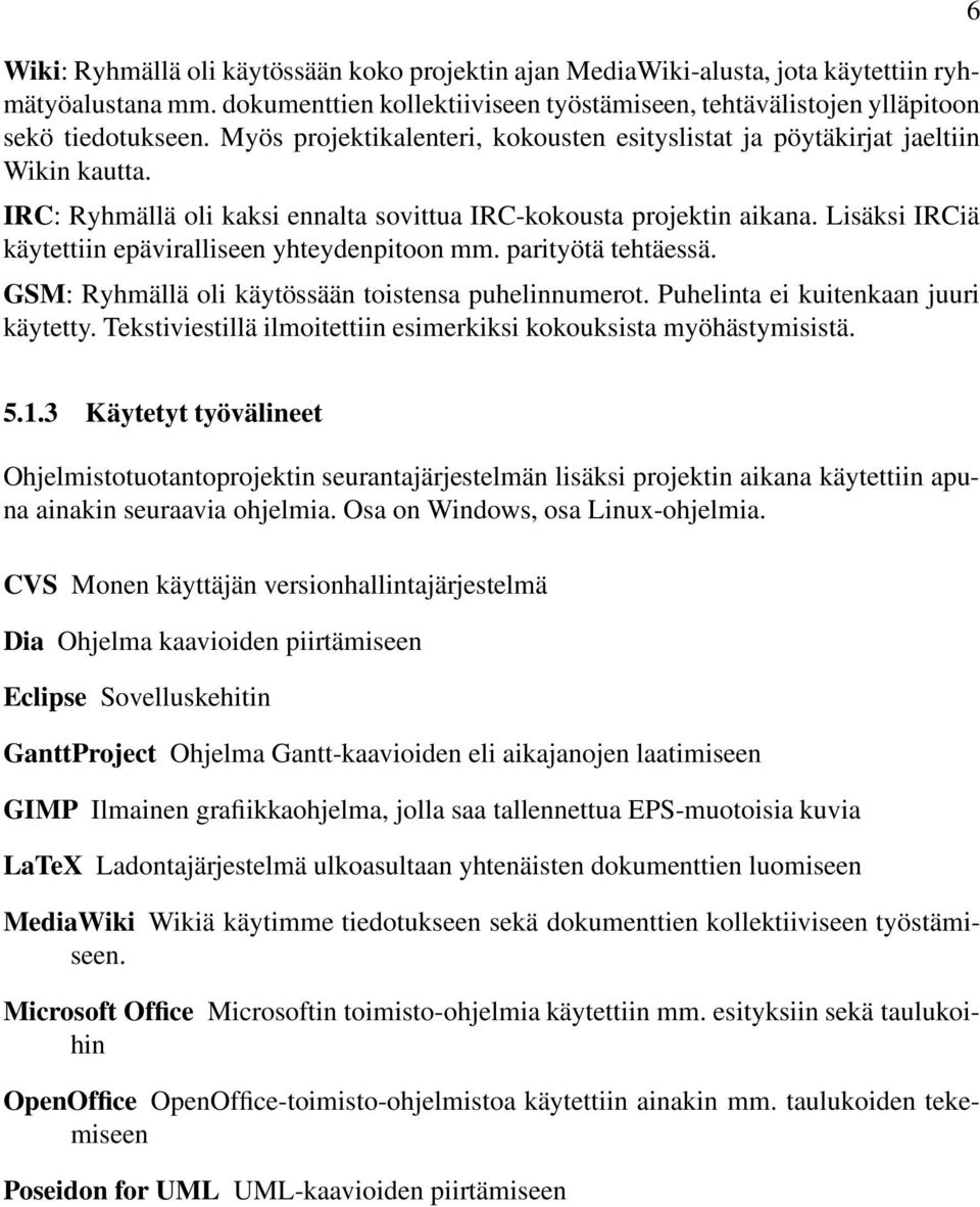 Lisäksi IRCiä käytettiin epäviralliseen yhteydenpitoon mm. parityötä tehtäessä. GSM: Ryhmällä oli käytössään toistensa puhelinnumerot. Puhelinta ei kuitenkaan juuri käytetty.