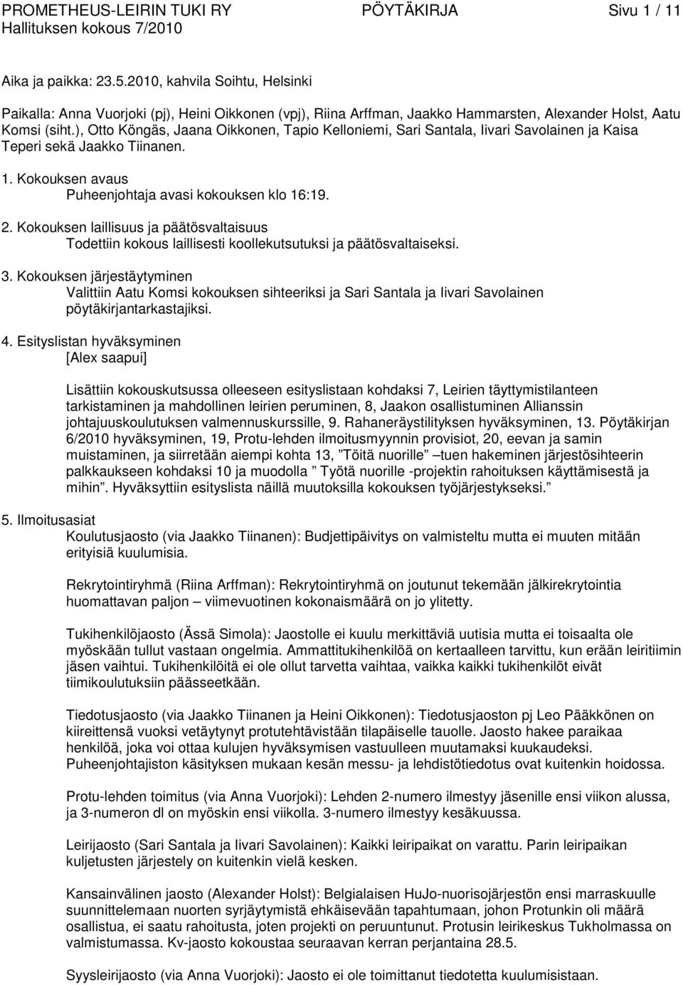 ), Otto Köngäs, Jaana Oikkonen, Tapio Kelloniemi, Sari Santala, Iivari Savolainen ja Kaisa Teperi sekä Jaakko Tiinanen. 1. Kokouksen avaus Puheenjohtaja avasi kokouksen klo 16:19. 2.