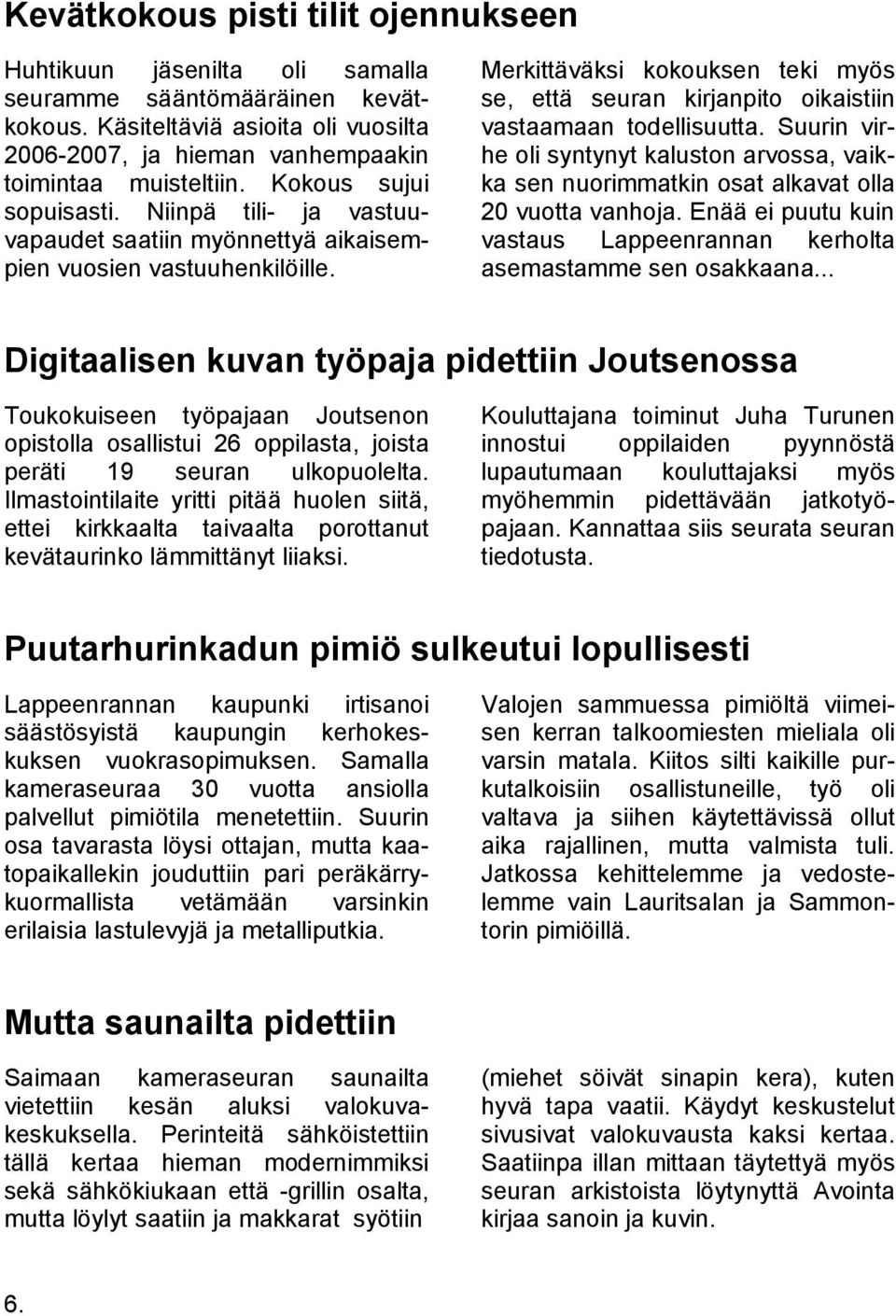 Merkittäväksi kokouksen teki myös se, että seuran kirjanpito oikaistiin vastaamaan todellisuutta.