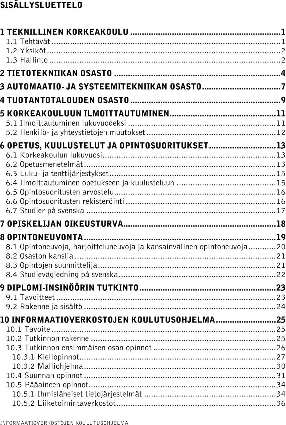 1 Korkeakoulun lukuvuosi...13 6.2 Opetusmenetelmät...13 6.3 Luku- ja tenttijärjestykset...15 6.4 Ilmoittautuminen opetukseen ja kuulusteluun...15 6.5 Opintosuoritusten arvostelu...16 6.