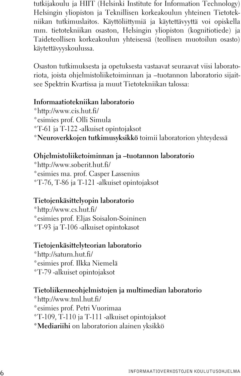 tietotekniikan osaston, Helsingin yliopiston (kognitiotiede) ja Taideteollisen korkeakoulun yhteisessä (teollisen muotoilun osasto) käytettävyyskoulussa.