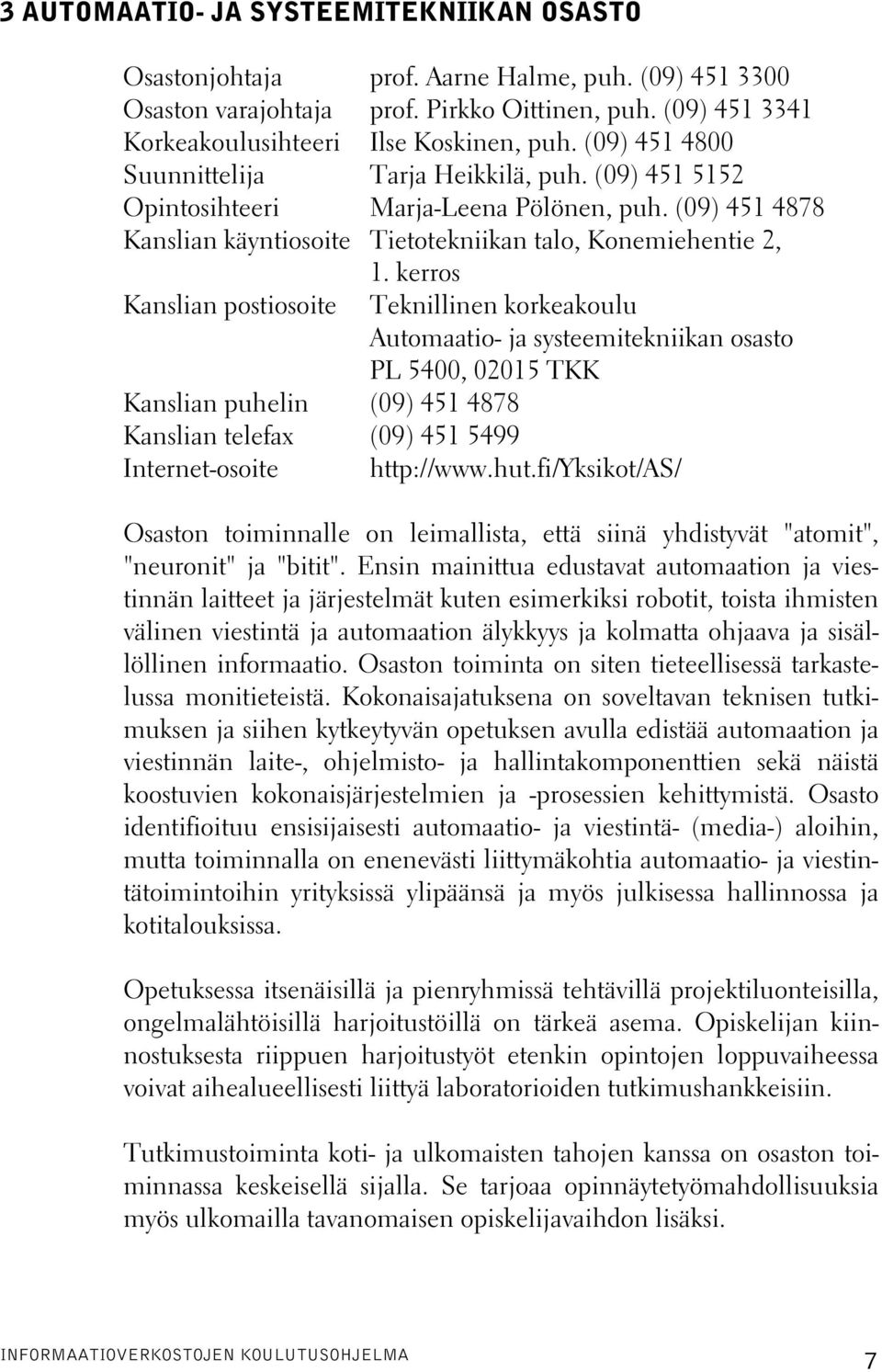 kerros Kanslian postiosoite Teknillinen korkeakoulu Automaatio- ja systeemitekniikan osasto PL 5400, 02015 TKK Kanslian puhelin (09) 451 4878 Kanslian telefax (09) 451 5499 Internet-osoite http://www.