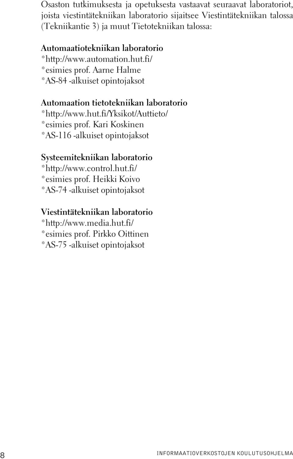 Aarne Halme *AS-84 -alkuiset opintojaksot Automaation tietotekniikan laboratorio *http://www.hut.fi/yksikot/auttieto/ *esimies prof.