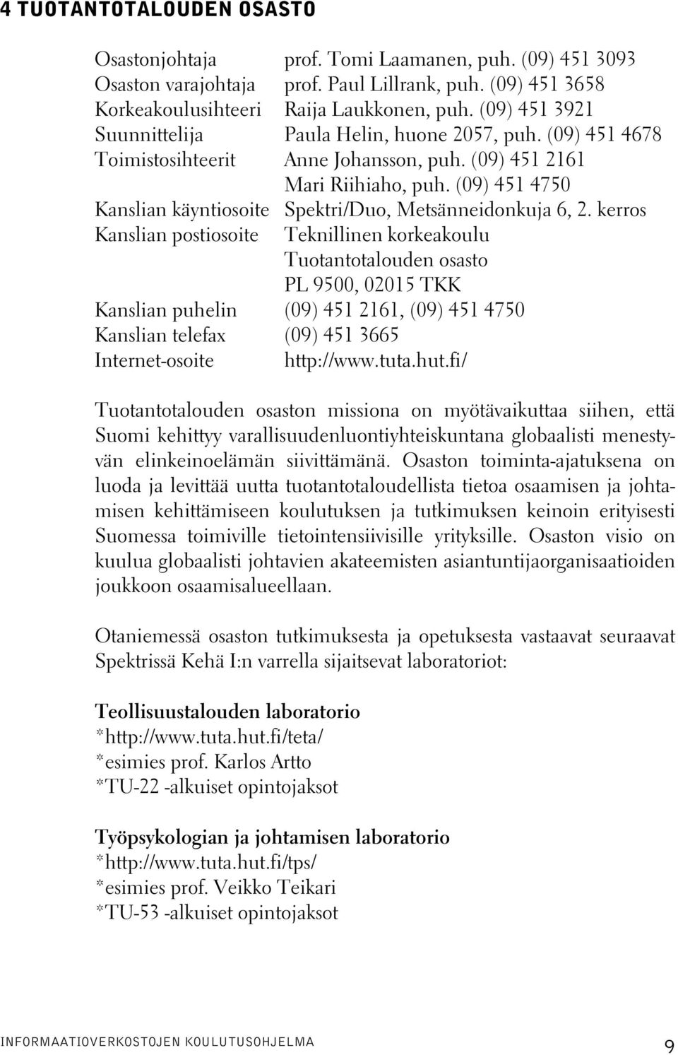 (09) 451 4750 Kanslian käyntiosoite Spektri/Duo, Metsänneidonkuja 6, 2.