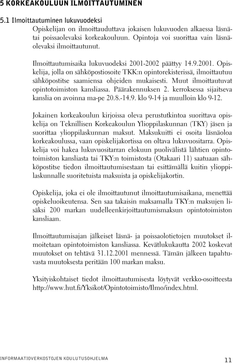 2002 päättyy 14.9.2001. Opiskelija, jolla on sähköpostiosoite TKK:n opintorekisterissä, ilmoittautuu sähköpostitse saamiensa ohjeiden mukaisesti. Muut ilmoittautuvat opintotoimiston kansliassa.