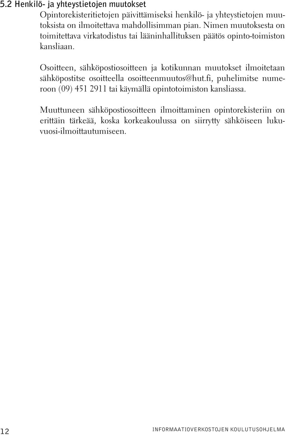 Osoitteen, sähköpostiosoitteen ja kotikunnan muutokset ilmoitetaan sähköpostitse osoitteella osoitteenmuutos@hut.