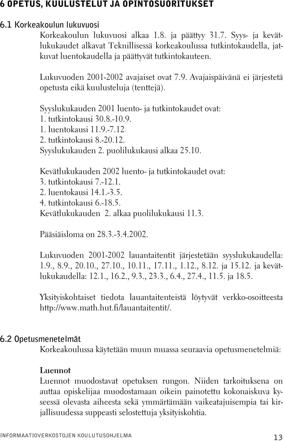 Avajaispäivänä ei järjestetä opetusta eikä kuulusteluja (tenttejä). Syyslukukauden 2001 luento- ja tutkintokaudet ovat: 1. tutkintokausi 30.8.-10.9. 1. luentokausi 11.9.-7.12. 2. tutkintokausi 8.-20.