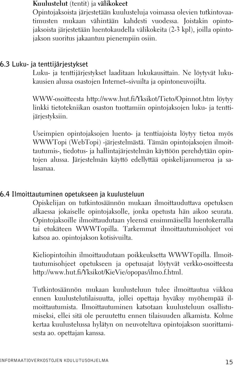 3 Luku- ja tenttijärjestykset Luku- ja tenttijärjestykset laaditaan lukukausittain. Ne löytyvät lukukausien alussa osastojen Internet--sivuilta ja opintoneuvojilta. WWW-osoitteesta http://www.hut.