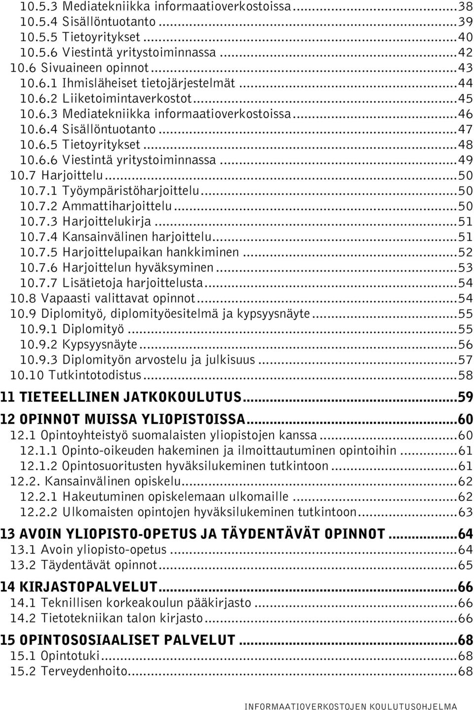 7 Harjoittelu...50 10.7.1 Työympäristöharjoittelu...50 10.7.2 Ammattiharjoittelu...50 10.7.3 Harjoittelukirja...51 10.7.4 Kansainvälinen harjoittelu...51 10.7.5 Harjoittelupaikan hankkiminen...52 10.