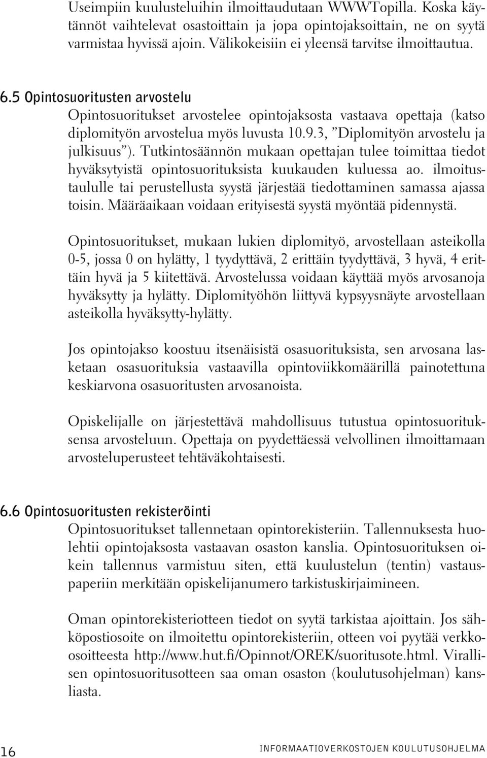 3, Diplomityön arvostelu ja julkisuus ). Tutkintosäännön mukaan opettajan tulee toimittaa tiedot hyväksytyistä opintosuorituksista kuukauden kuluessa ao.