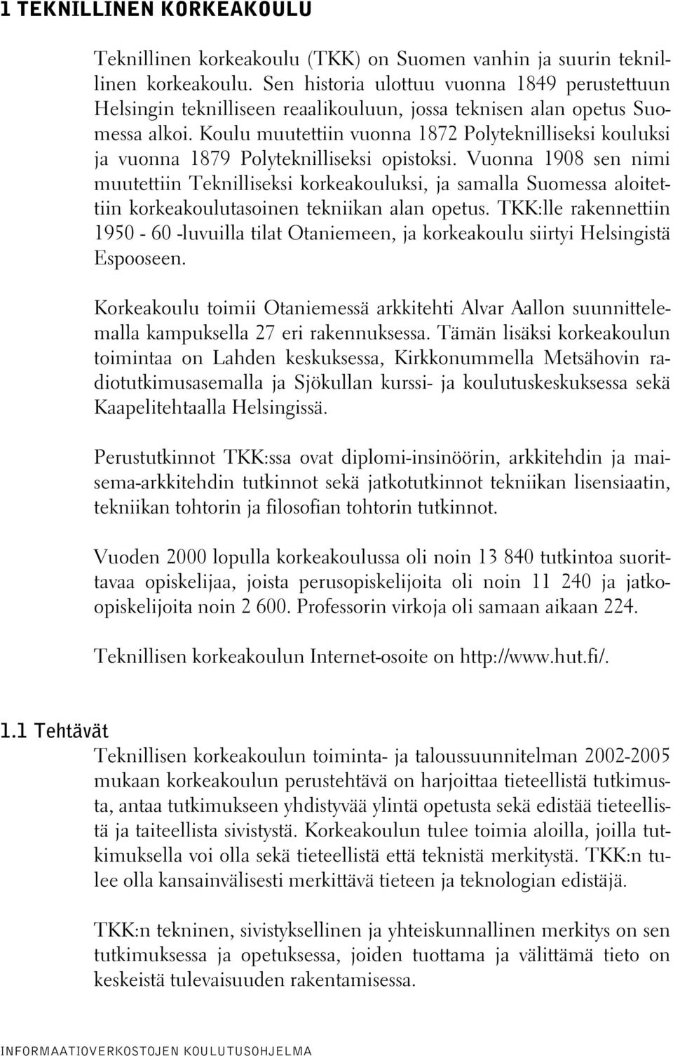 Koulu muutettiin vuonna 1872 Polyteknilliseksi kouluksi ja vuonna 1879 Polyteknilliseksi opistoksi.