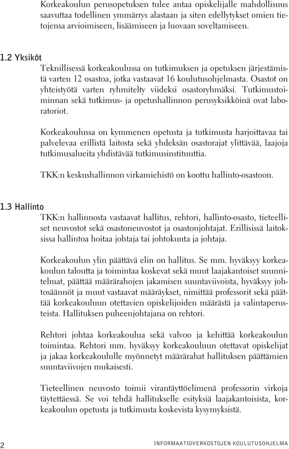 Osastot on yhteistyötä varten ryhmitelty viideksi osastoryhmäksi. Tutkimustoiminnan sekä tutkimus- ja opetushallinnon perusyksikköinä ovat laboratoriot.