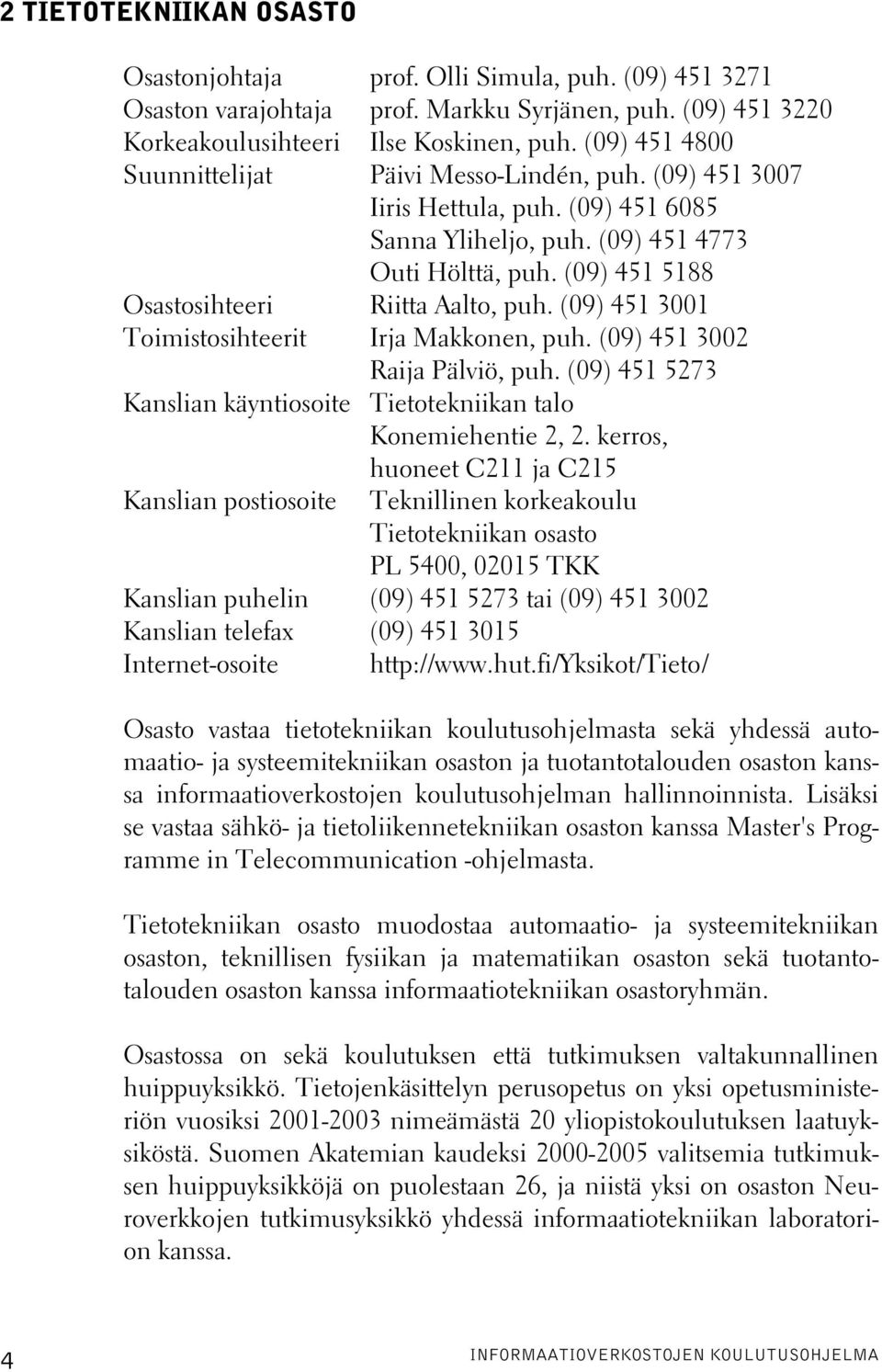 (09) 451 5188 Osastosihteeri Riitta Aalto, puh. (09) 451 3001 Toimistosihteerit Irja Makkonen, puh. (09) 451 3002 Raija Pälviö, puh.