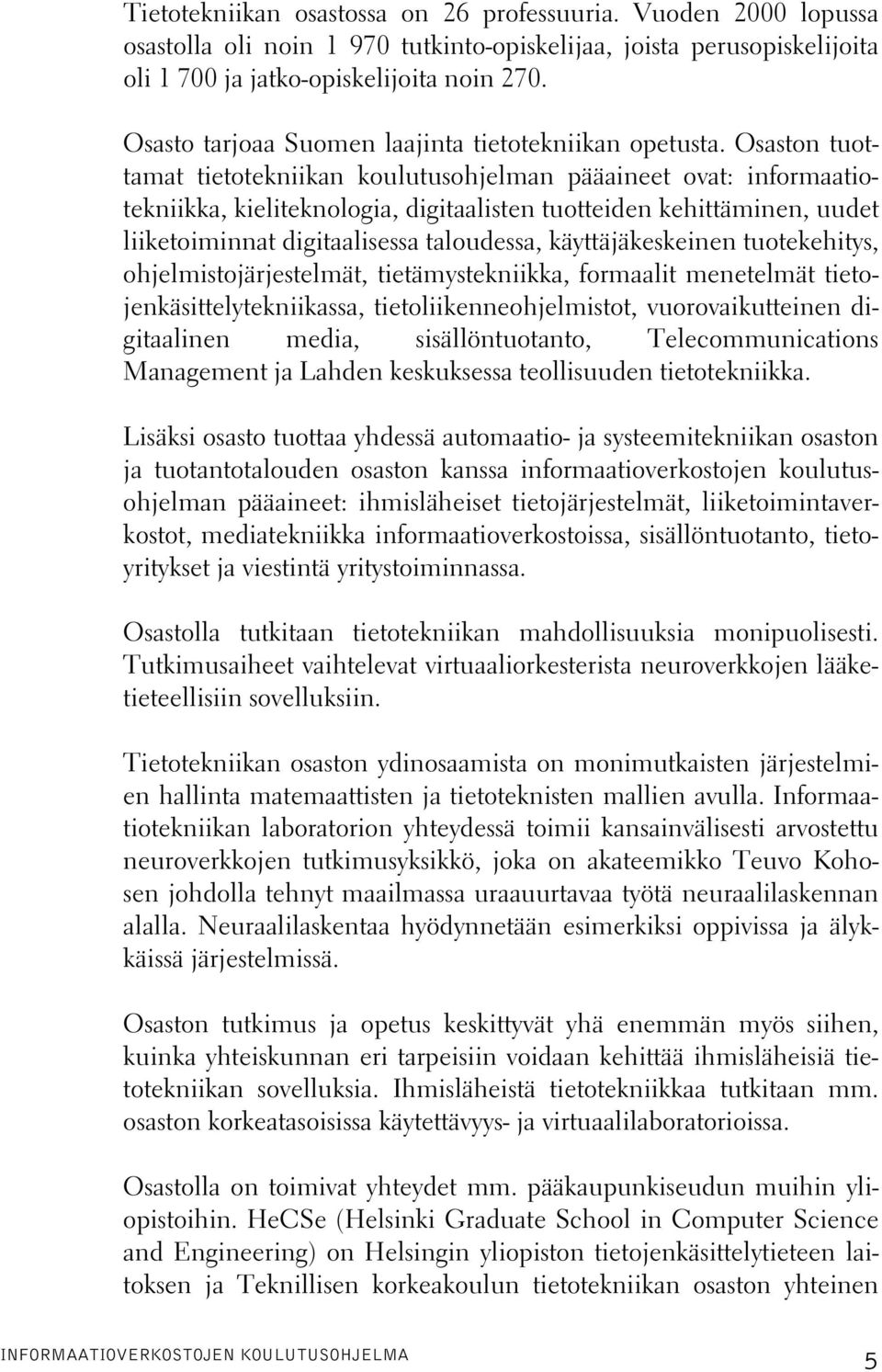 Osaston tuottamat tietotekniikan koulutusohjelman pääaineet ovat: informaatiotekniikka, kieliteknologia, digitaalisten tuotteiden kehittäminen, uudet liiketoiminnat digitaalisessa taloudessa,