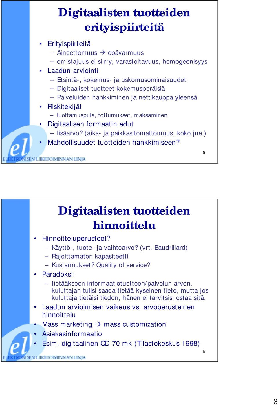 (aika- ja paikkasitomattomuus, koko jne.) Mahdollisuudet tuotteiden hankkimiseen? 5 Digitaalisten tuotteiden hinnoittelu Hinnoitteluperusteet? Käyttö-, tuote- ja vaihtoarvo? (vrt.