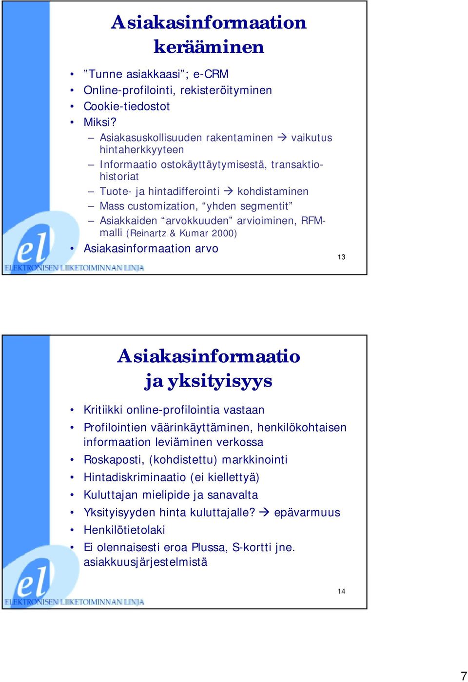 Asiakkaiden arvokkuuden arvioiminen, RFMmalli (Reinartz & Kumar 2000) Asiakasinformaation arvo 13 Asiakasinformaatio ja yksityisyys Kritiikki online-profilointia vastaan Profilointien