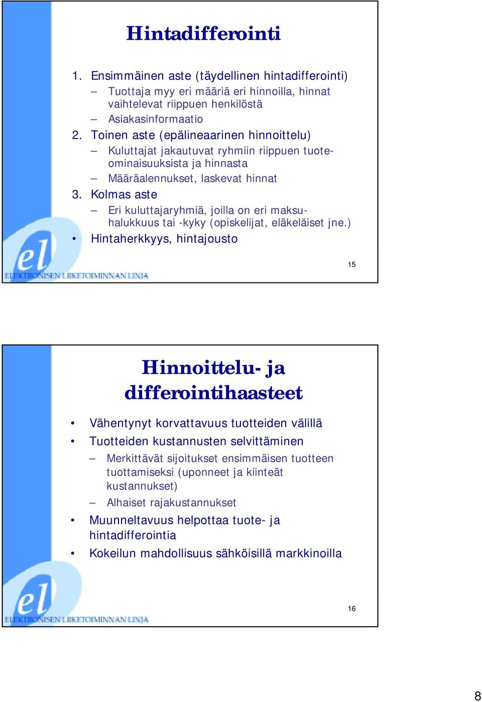 Kolmas aste Eri kuluttajaryhmiä, joilla on eri maksuhalukkuus tai -kyky (opiskelijat, eläkeläiset jne.