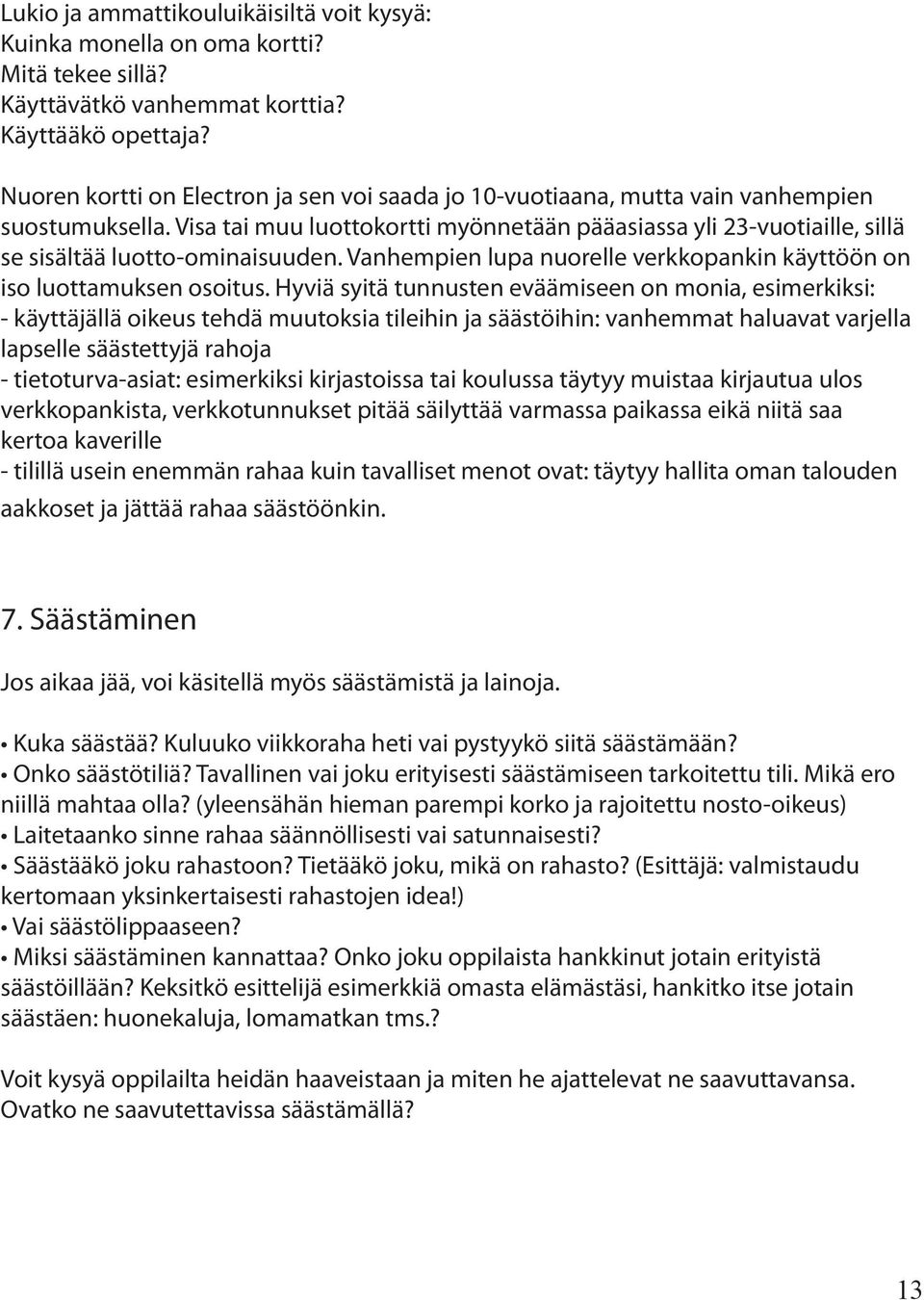 Visa tai muu luottokortti myönnetään pääasiassa yli 23-vuotiaille, sillä se sisältää luotto-ominaisuuden. Vanhempien lupa nuorelle verkkopankin käyttöön on iso luottamuksen osoitus.