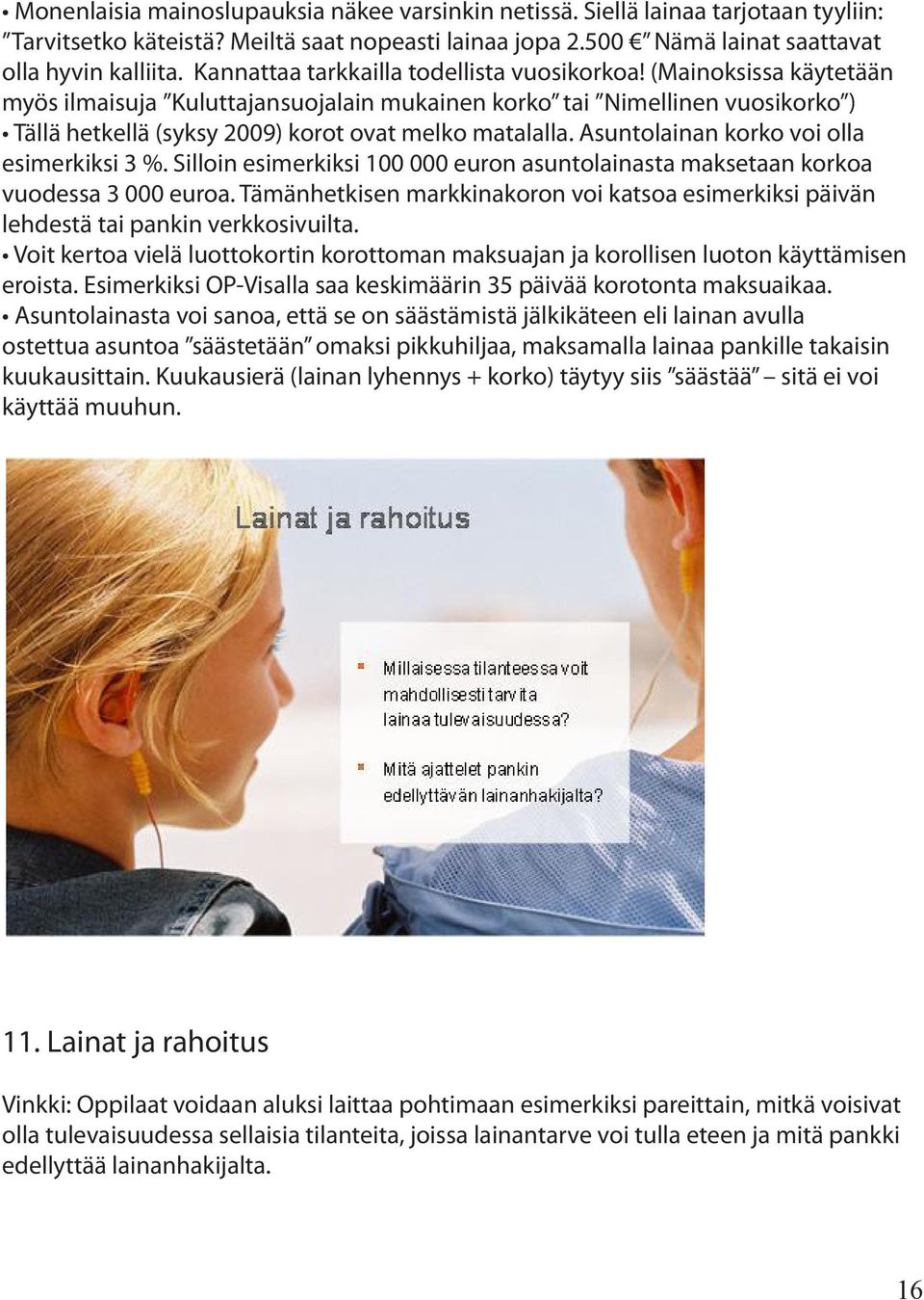 (Mainoksissa käytetään myös ilmaisuja Kuluttajansuojalain mukainen korko tai Nimellinen vuosikorko ) Tällä hetkellä (syksy 2009) korot ovat melko matalalla.