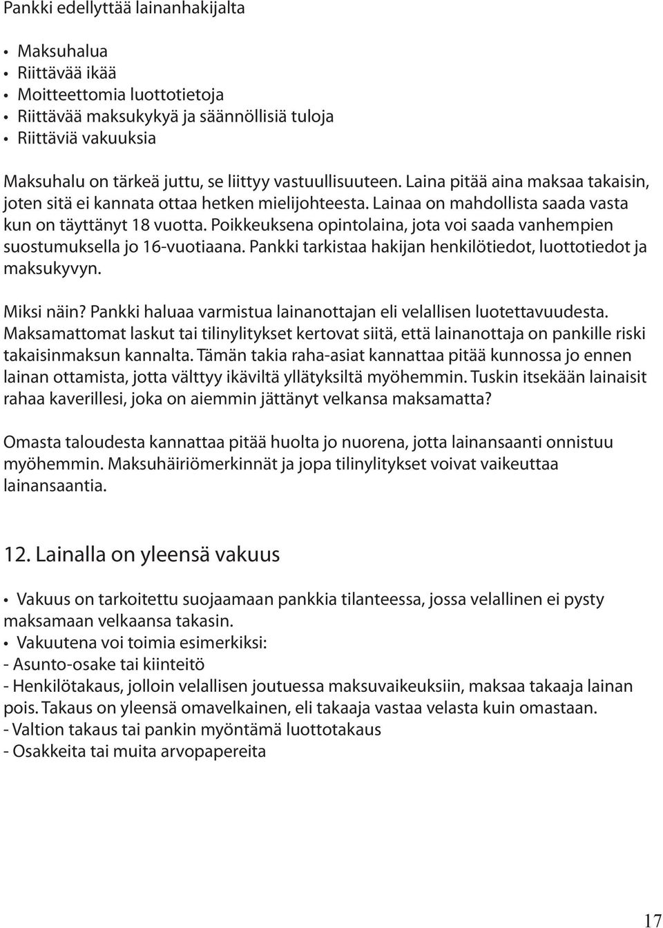 Poikkeuksena opintolaina, jota voi saada vanhempien suostumuksella jo 16-vuotiaana. Pankki tarkistaa hakijan henkilötiedot, luottotiedot ja maksukyvyn. Miksi näin?