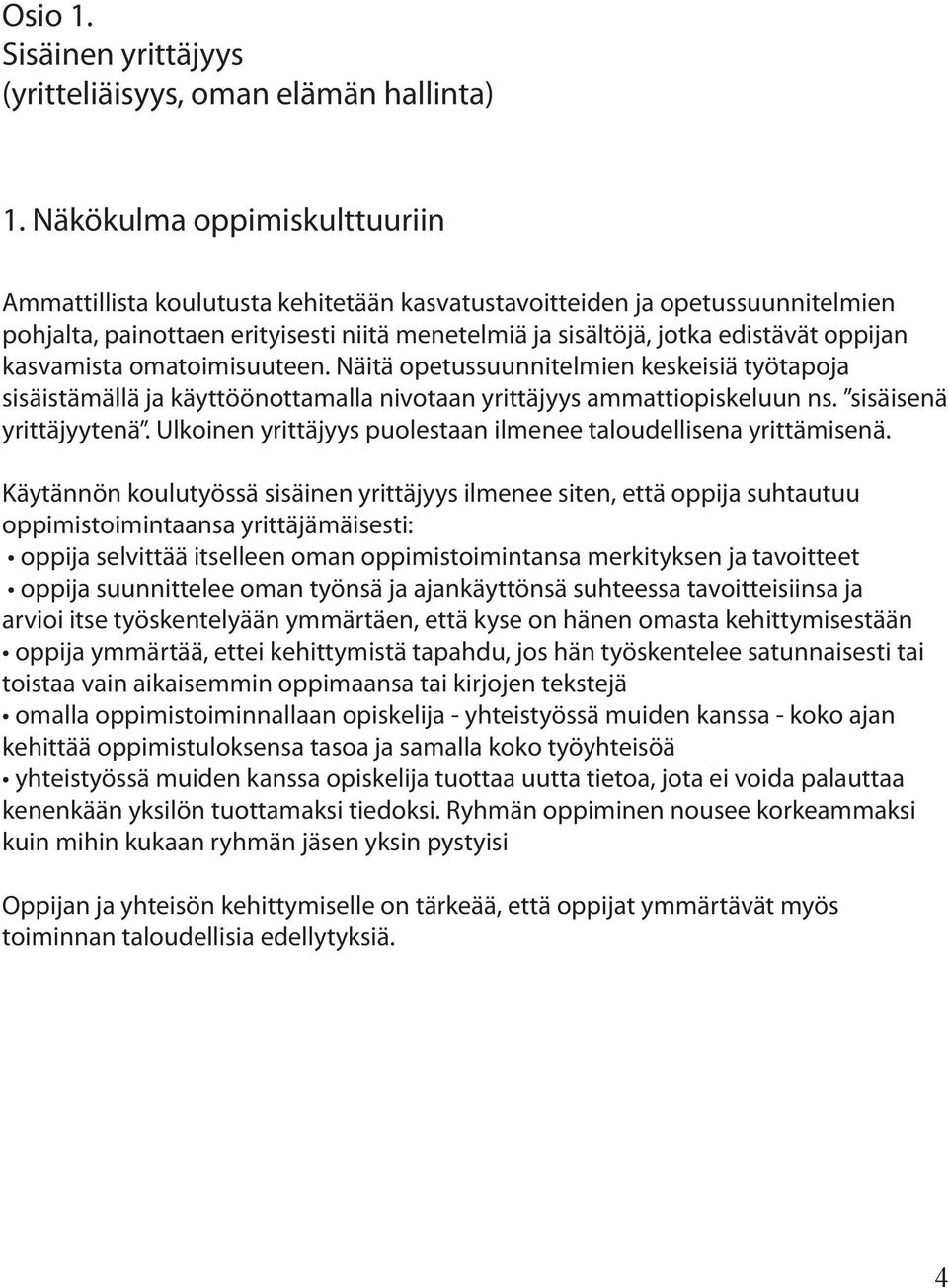 kasvamista omatoimisuuteen. Näitä opetussuunnitelmien keskeisiä työtapoja sisäistämällä ja käyttöönottamalla nivotaan yrittäjyys ammattiopiskeluun ns. sisäisenä yrittäjyytenä.