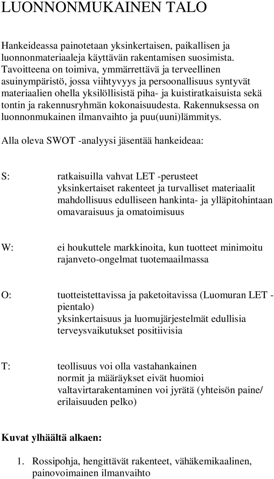 rakennusryhmän kokonaisuudesta. Rakennuksessa on luonnonmukainen ilmanvaihto ja puu(uuni)lämmitys.