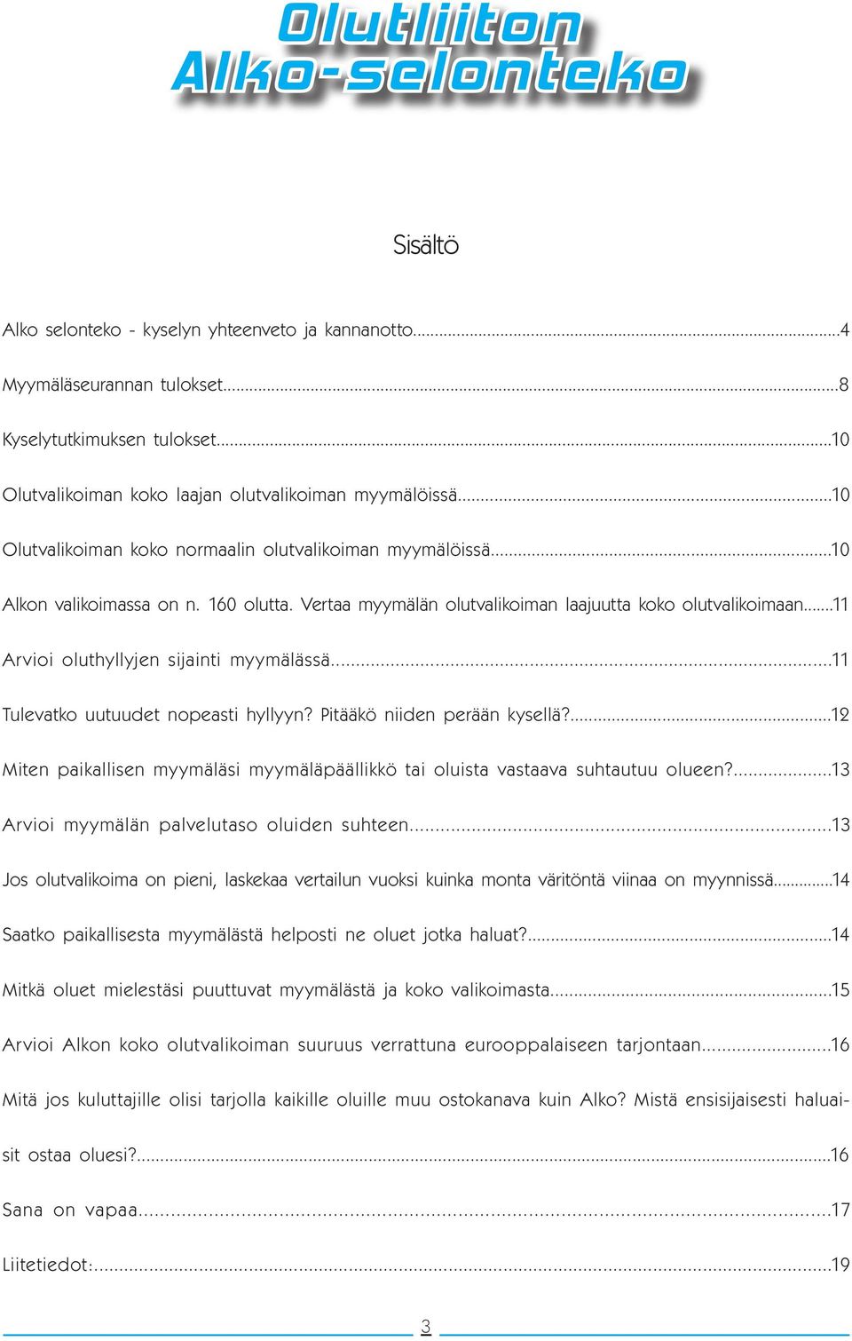 Vertaa myymälän olutvalikoiman laajuutta koko olutvalikoimaan...11 Arvioi oluthyllyjen sijainti myymälässä...11 Tulevatko uutuudet nopeasti hyllyyn? Pitääkö niiden perään kysellä?