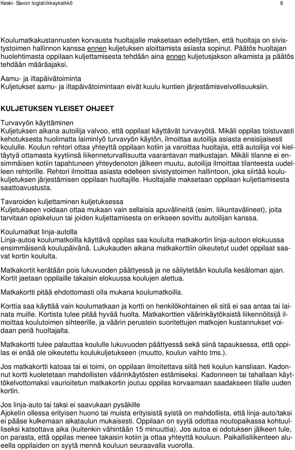 Aamu- ja iltapäivätoiminta Kuljetukset aamu- ja iltapäivätoimintaan eivät kuulu kuntien järjestämisvelvollisuuksiin.