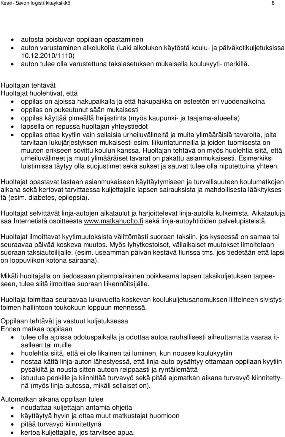 Huoltajan tehtävät Huoltajat huolehtivat, että oppilas on ajoissa hakupaikalla ja että hakupaikka on esteetön eri vuodenaikoina oppilas on pukeutunut sään mukaisesti oppilas käyttää pimeällä