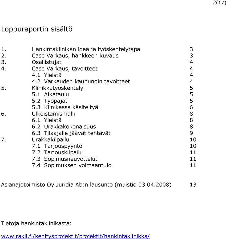 1 Yleistä 8 6.2 Urakkakokonaisuus 8 6.3 Tilaajalle jäävät tehtävät 9 7. Urakkakilpailu 10 7.1 Tarjouspyyntö 10 7.2 Tarjouskilpailu 11 7.3 Sopimusneuvottelut 11 7.