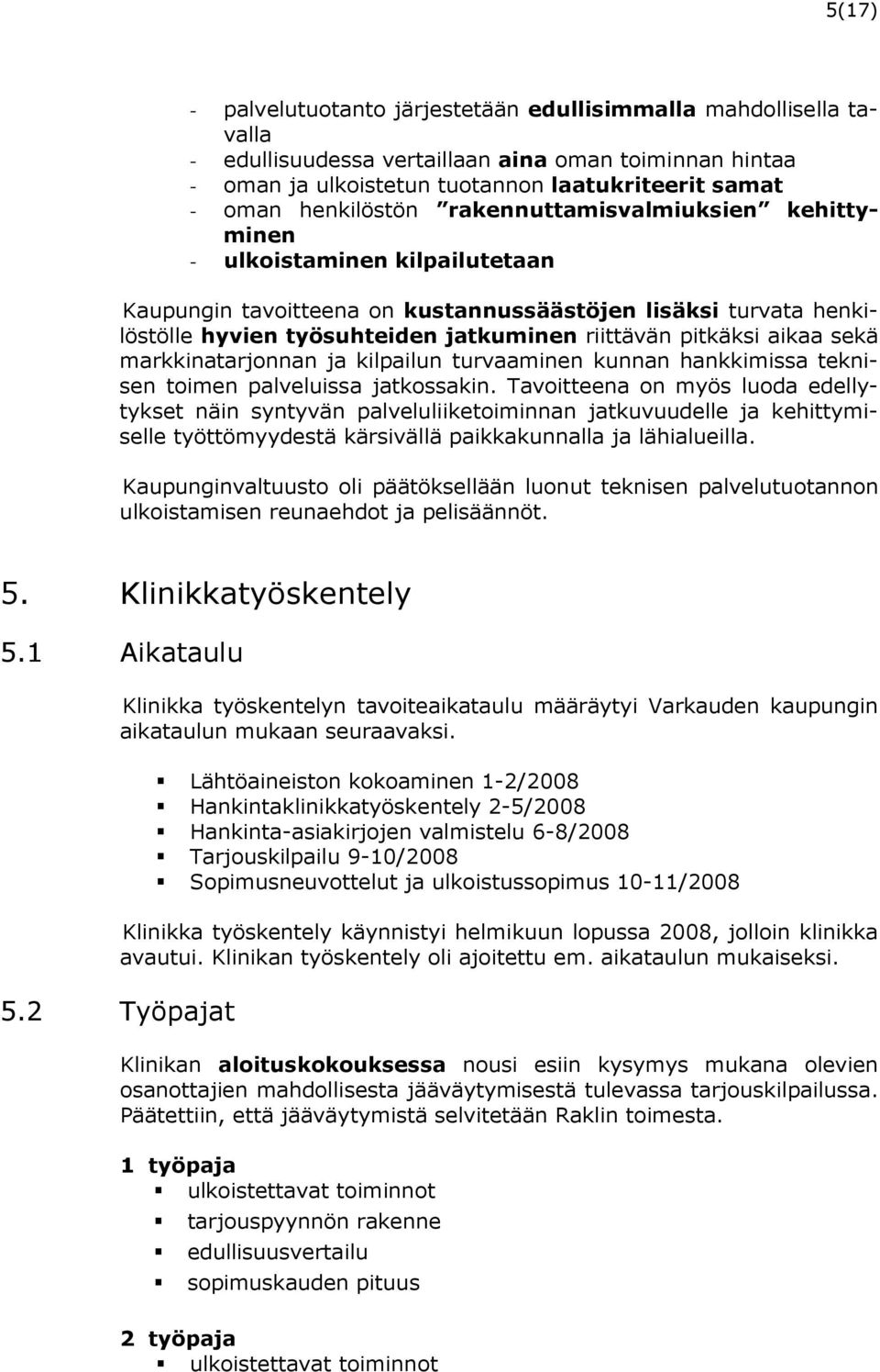 pitkäksi aikaa sekä markkinatarjonnan ja kilpailun turvaaminen kunnan hankkimissa teknisen toimen palveluissa jatkossakin.