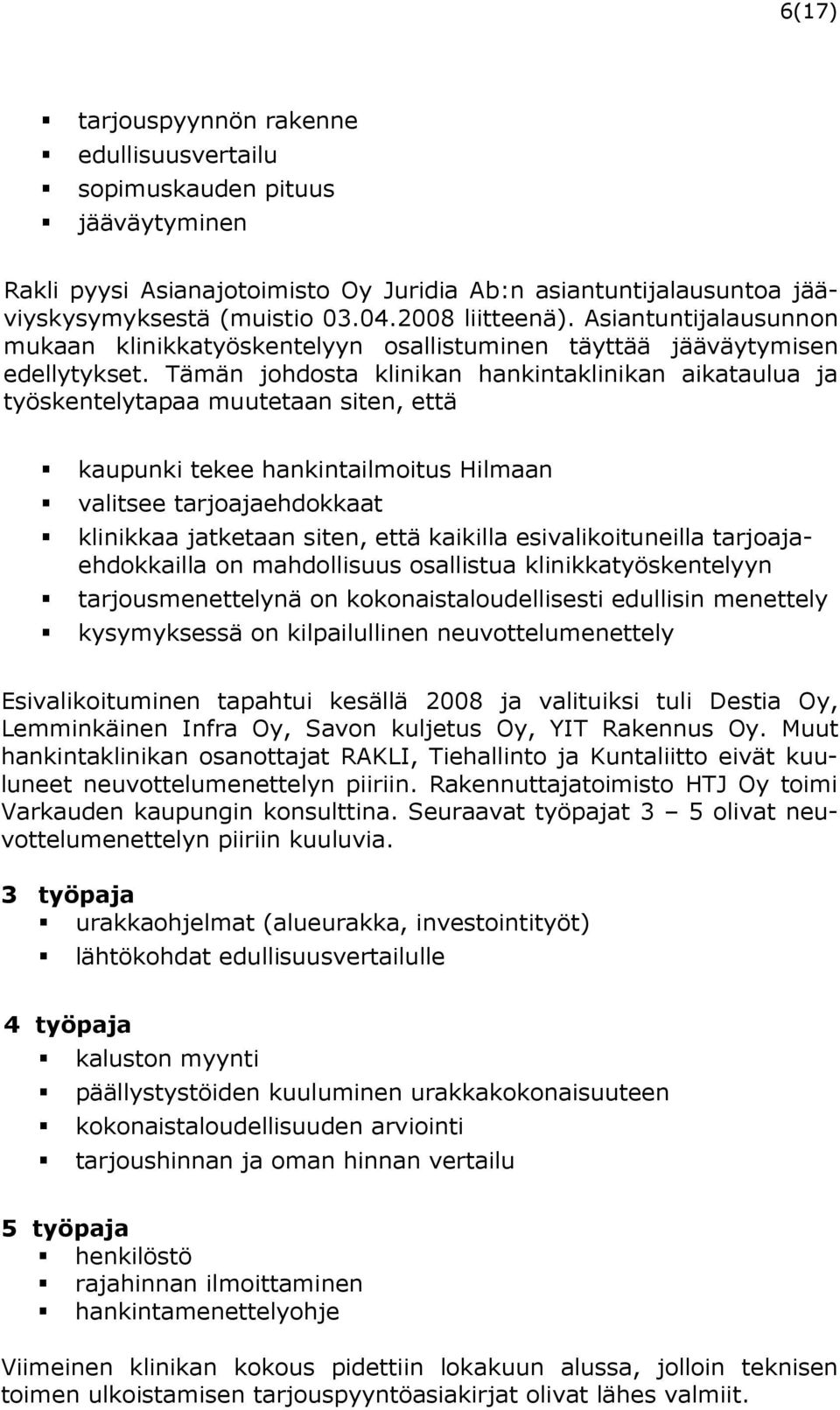 Tämän johdosta klinikan hankintaklinikan aikataulua ja työskentelytapaa muutetaan siten, että kaupunki tekee hankintailmoitus Hilmaan valitsee tarjoajaehdokkaat klinikkaa jatketaan siten, että