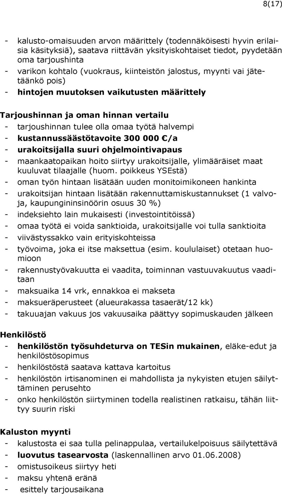 kustannussäästötavoite 300 000 /a - urakoitsijalla suuri ohjelmointivapaus - maankaatopaikan hoito siirtyy urakoitsijalle, ylimääräiset maat kuuluvat tilaajalle (huom.