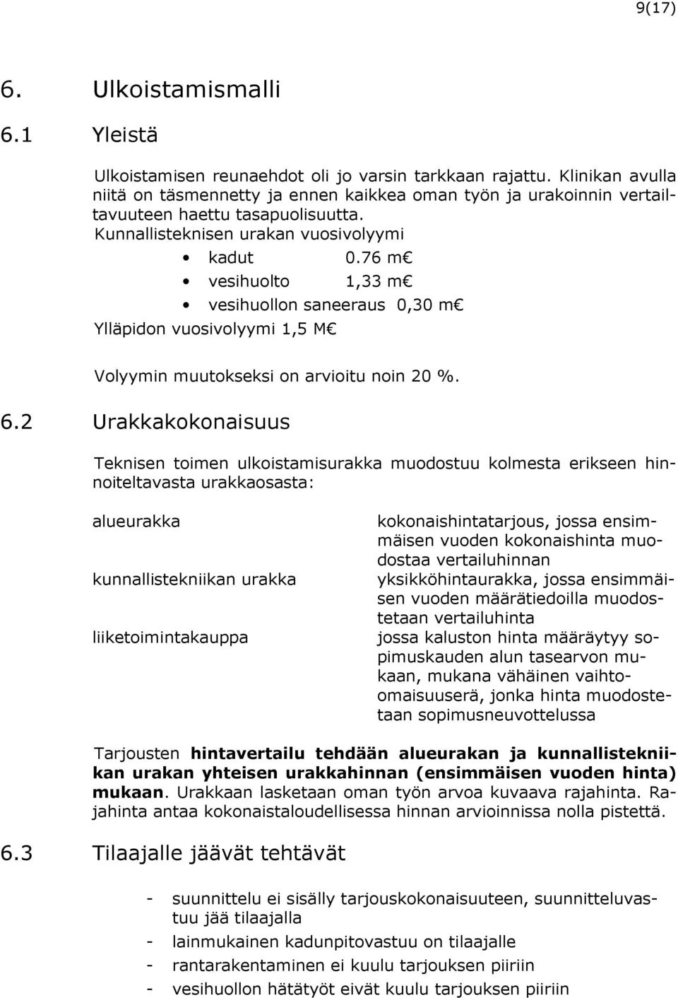 76 m vesihuolto 1,33 m vesihuollon saneeraus 0,30 m Ylläpidon vuosivolyymi 1,5 M Volyymin muutokseksi on arvioitu noin 20 %. 6.