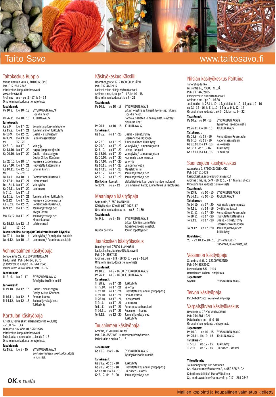 9. klo 13-16 Paperimassavalaisin tai 17-20 Ke 6.10. klo 17-19 Valoryijy Ke 13.10. klo 17-20 Ke 20.10. klo 17-20 Hapsu-lampunvarjostin Daalia sisustustyyny Design Sirkka Könönen Kransseja paperinarusta Huovutettu kattausliina Emman kranssi La 23.