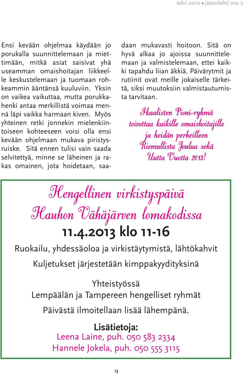 Myös yhteinen retki jonnekin mielenkiintoiseen kohteeseen voisi olla ensi kevään ohjelmaan mukava piristysruiske.