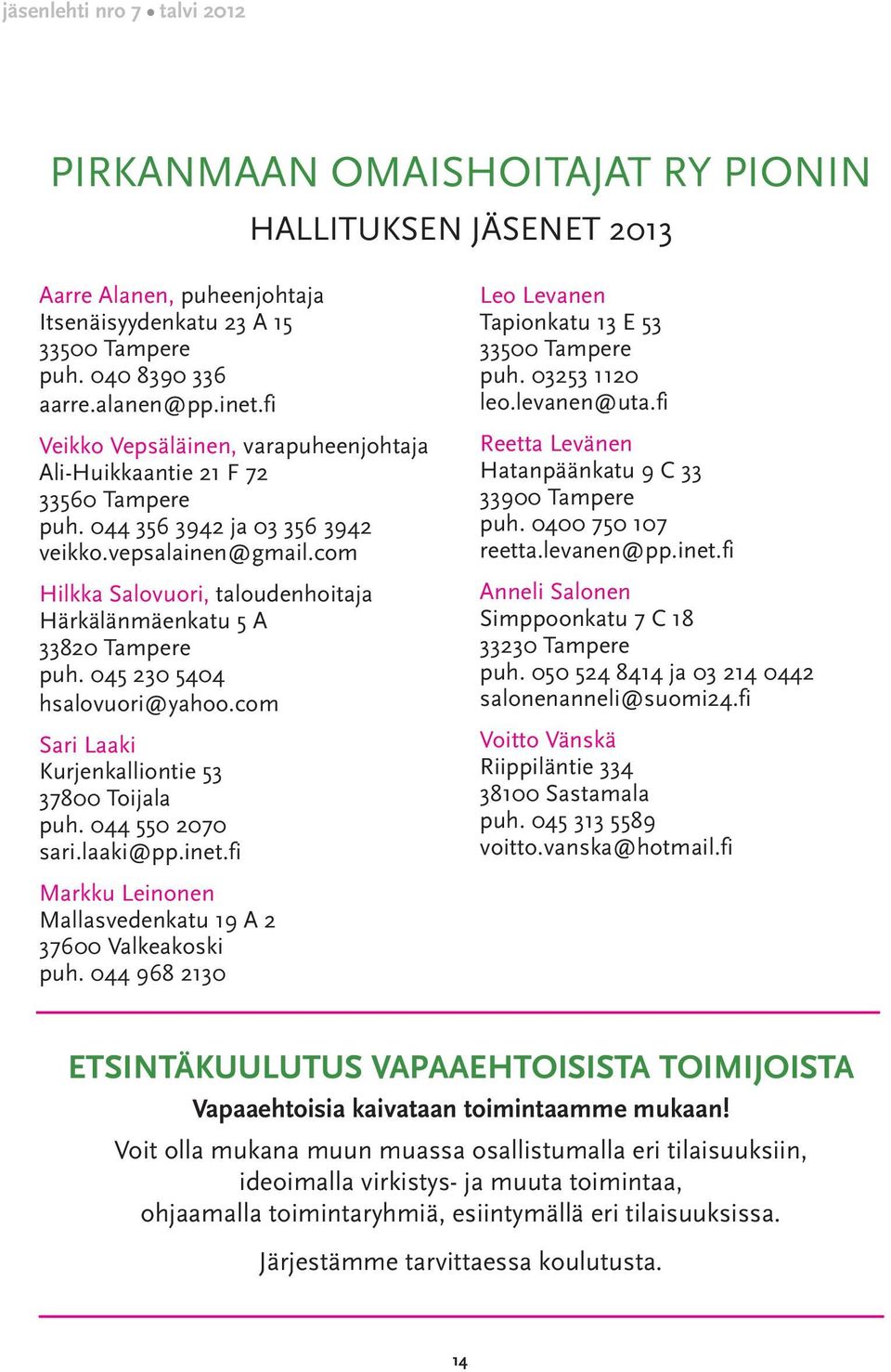 com Hilkka Salovuori, taloudenhoitaja Härkälänmäenkatu 5 A 33820 Tampere puh. 045 230 5404 hsalovuori@yahoo.com Sari Laaki Kurjenkalliontie 53 37800 Toijala puh. 044 550 2070 sari.laaki@pp.inet.