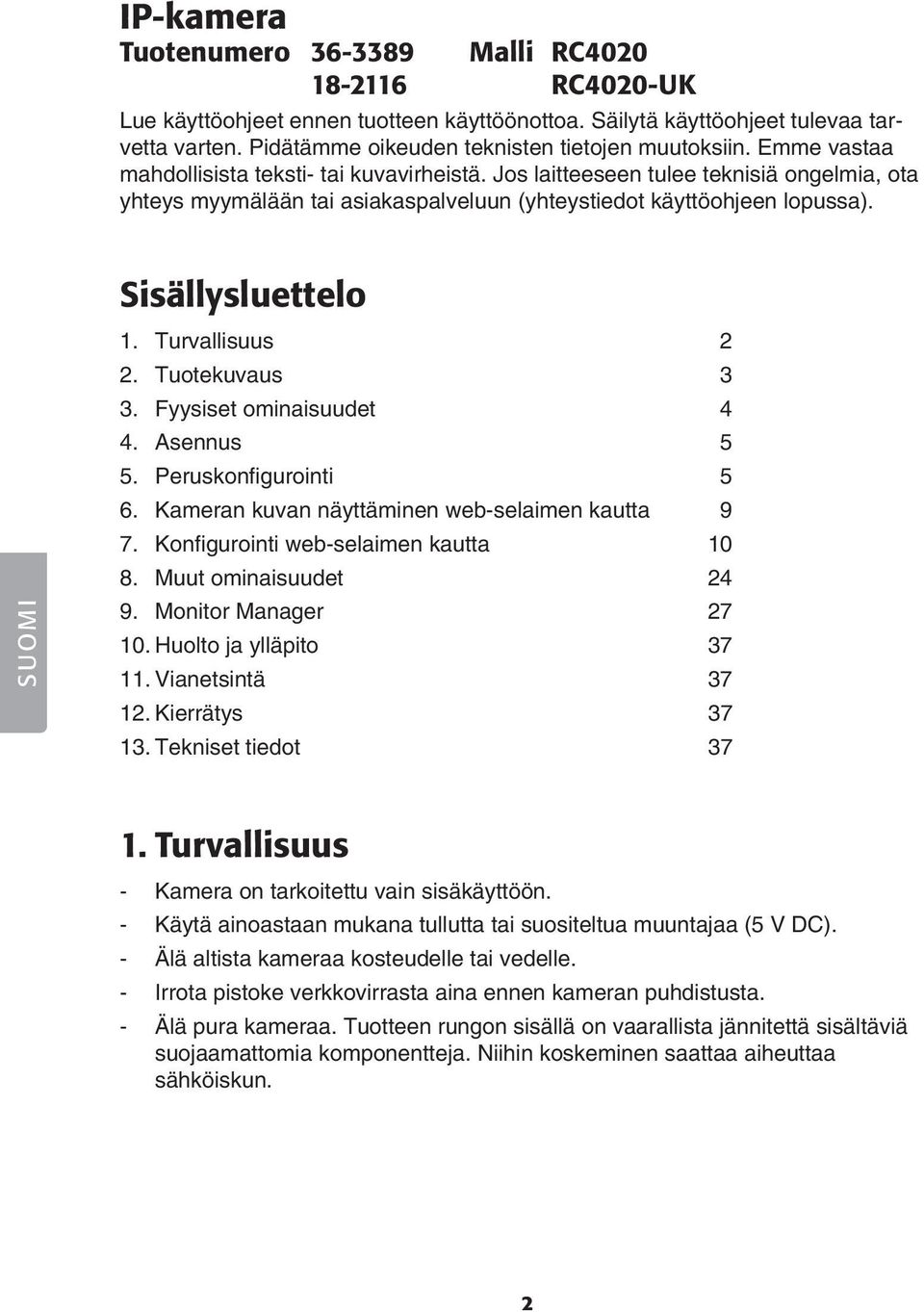 Jos laitteeseen tulee teknisiä ongelmia, ota yhteys myymälään tai asiakaspalveluun (yhteystiedot käyttöohjeen lopussa). Sisällysluettelo 1. Turvallisuus 2 2. Tuotekuvaus 3 3.