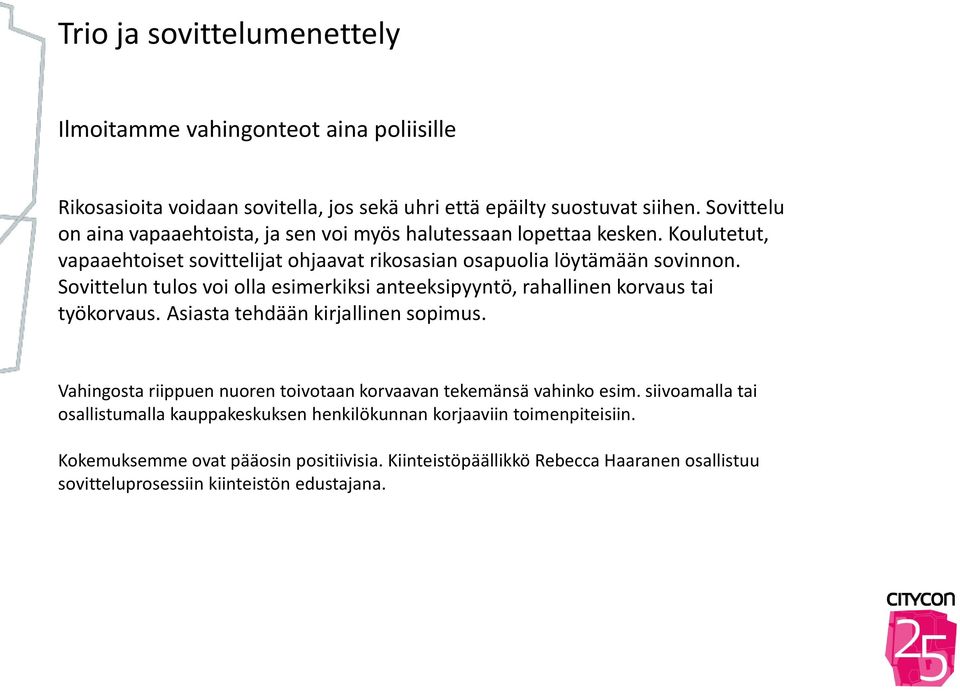 Sovittelun tulos voi olla esimerkiksi anteeksipyyntö, rahallinen korvaus tai työkorvaus. Asiasta tehdään kirjallinen sopimus.