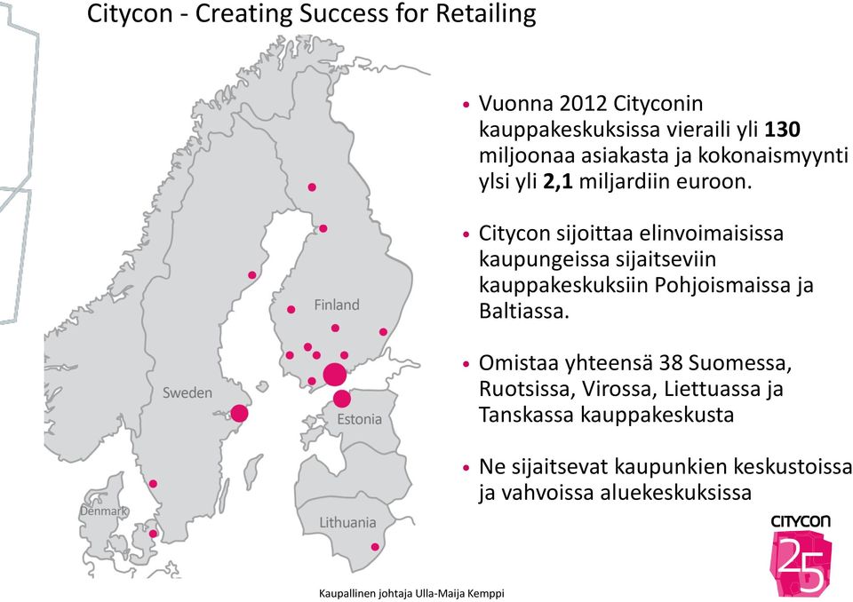 Citycon sijoittaa elinvoimaisissa kaupungeissa sijaitseviin kauppakeskuksiin Pohjoismaissa ja Baltiassa.