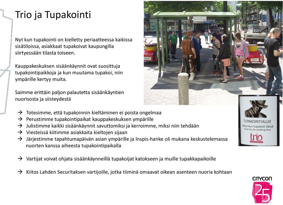 Saimme erittäin paljon palautetta sisäänkäyntien nuorisosta ja siisteydestä Totesimme, että tupakoinnin kieltäminen ei poista ongelmaa Perustimme tupakointipaikat kauppakeskuksen ympärille Julistimme