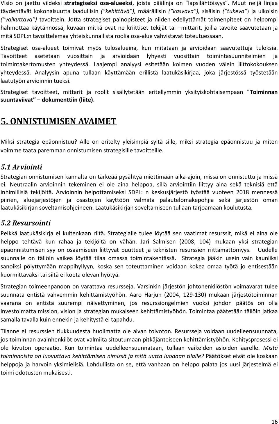 Jotta strategiset painopisteet ja niiden edellyttämät toimenpiteet on helpompi hahmottaa käytännössä, kuvaan mitkä ovat ne kriittiset tekijät tai mittarit, joilla tavoite saavutetaan ja mitä SDPL:n