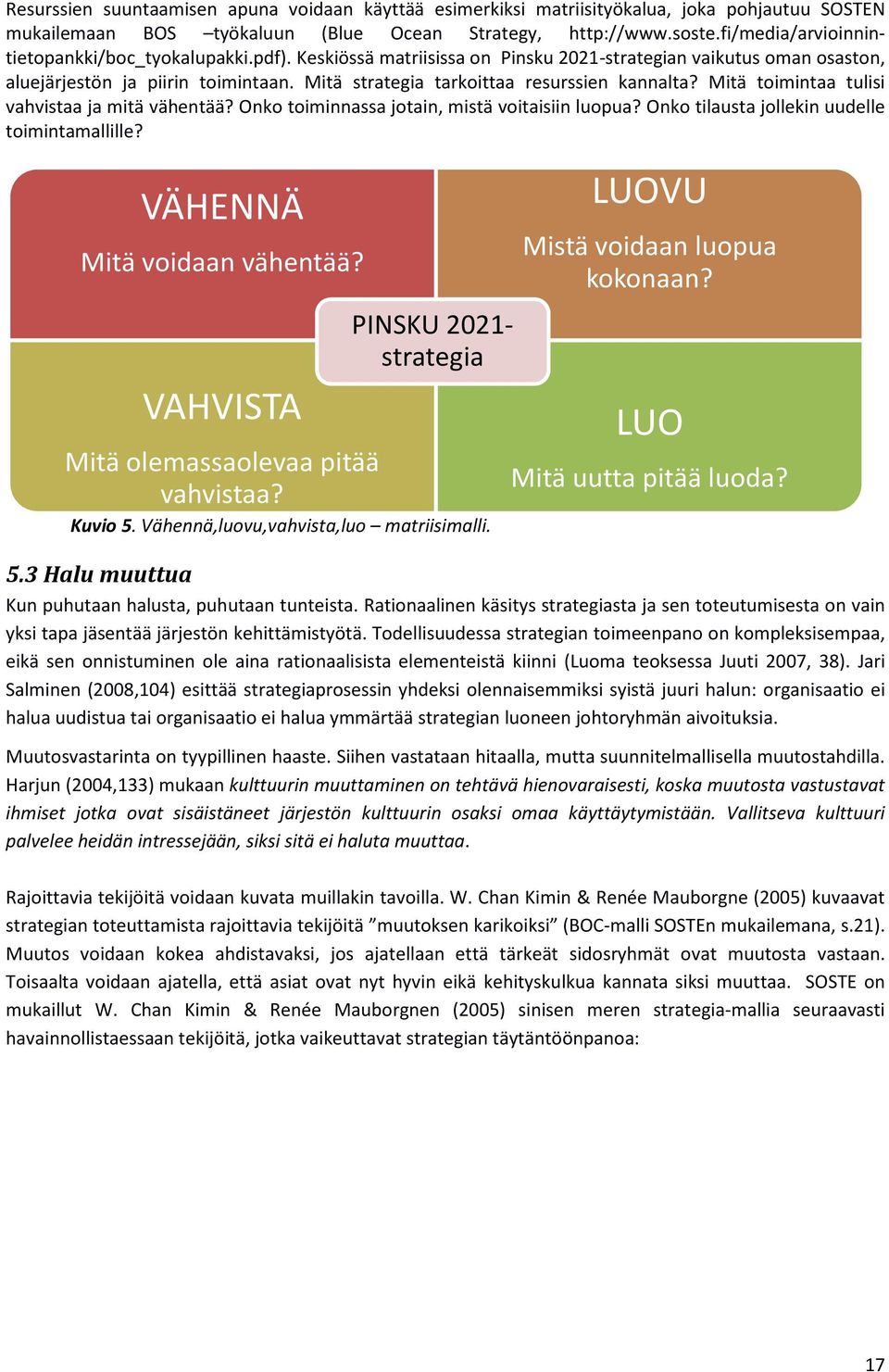 Mitä strategia tarkoittaa resurssien kannalta? Mitä toimintaa tulisi vahvistaa ja mitä vähentää? Onko toiminnassa jotain, mistä voitaisiin luopua? Onko tilausta jollekin uudelle toimintamallille?