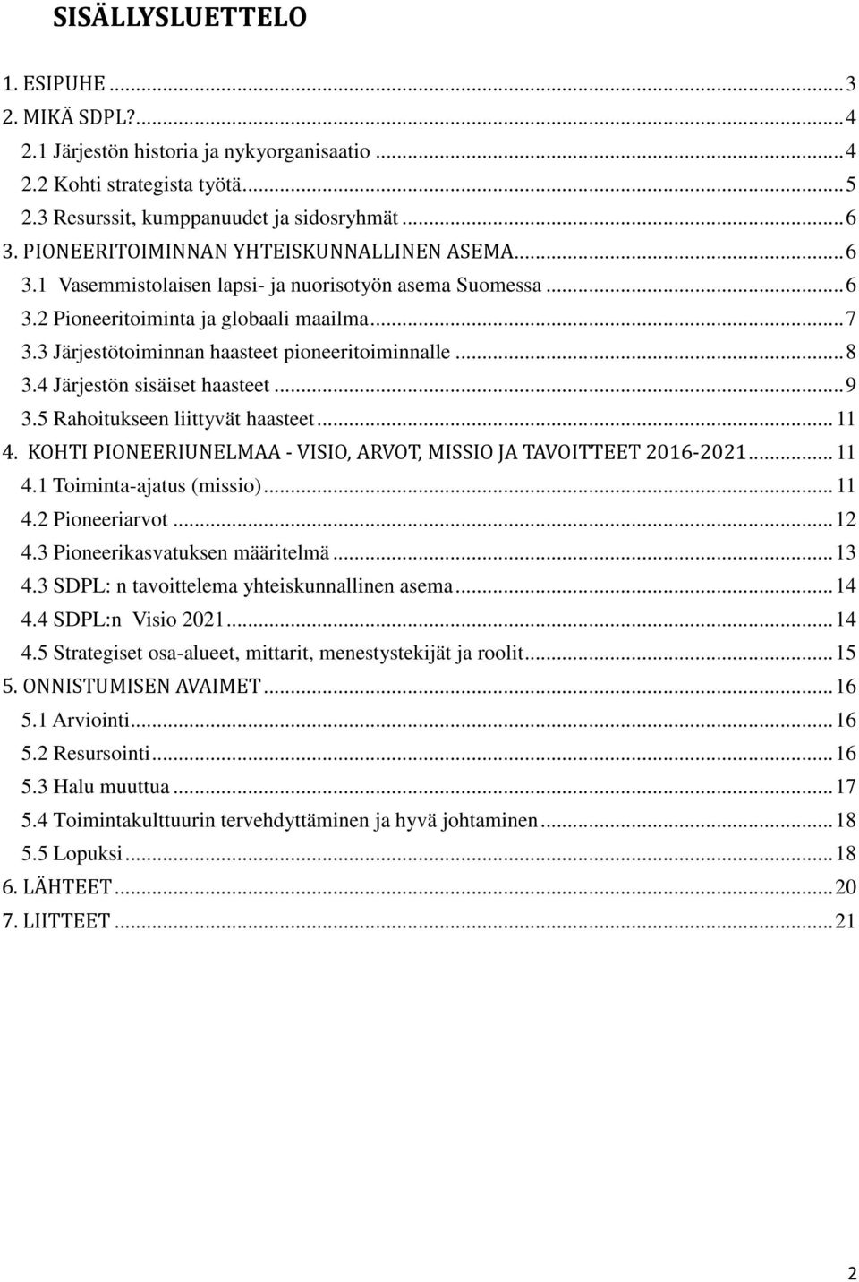 3 Järjestötoiminnan haasteet pioneeritoiminnalle... 8 3.4 Järjestön sisäiset haasteet... 9 3.5 Rahoitukseen liittyvät haasteet... 11 4.