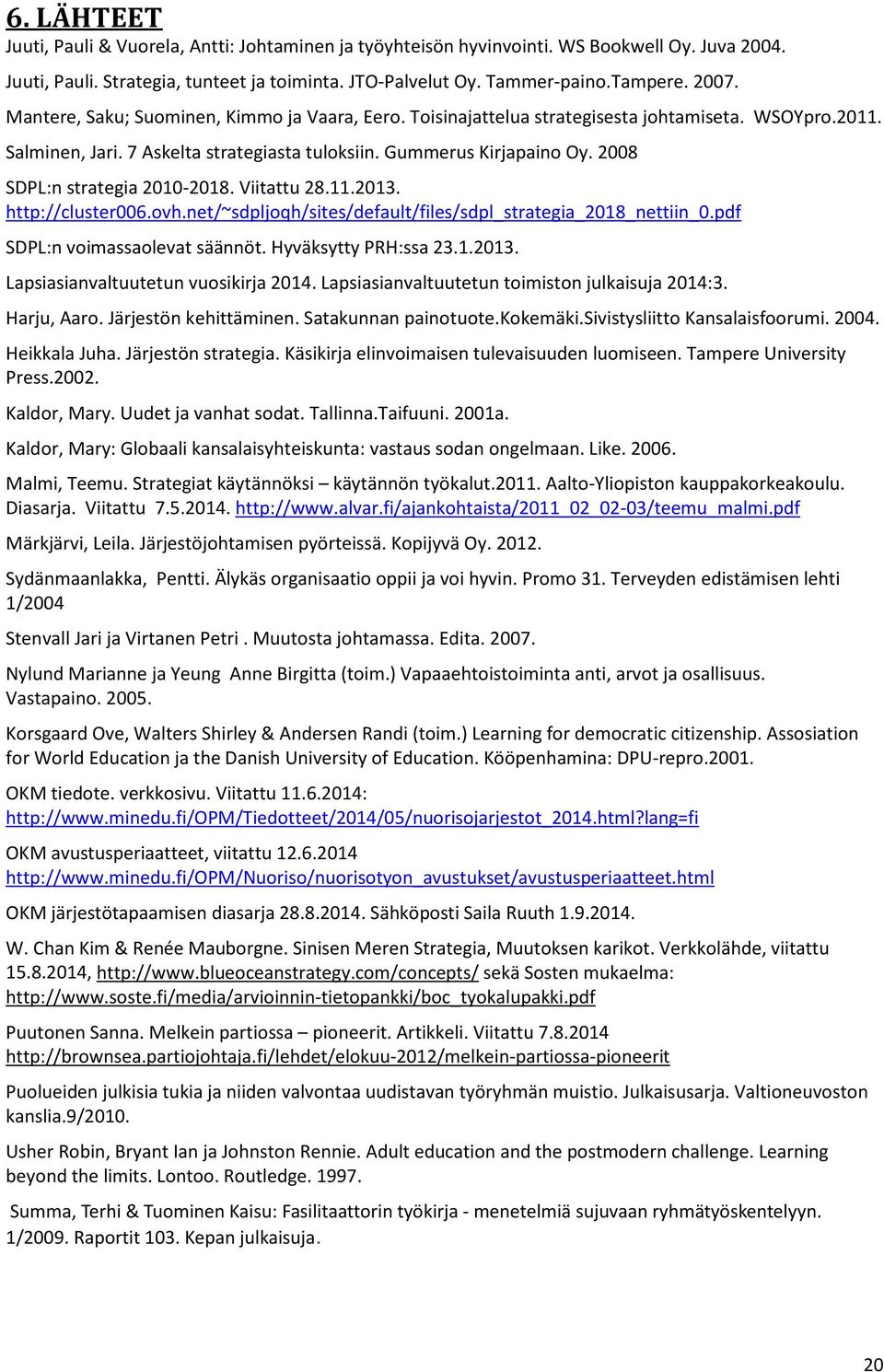 2008 SDPL:n strategia 2010-2018. Viitattu 28.11.2013. http://cluster006.ovh.net/~sdpljoqh/sites/default/files/sdpl_strategia_2018_nettiin_0.pdf SDPL:n voimassaolevat säännöt. Hyväksytty PRH:ssa 23.1.2013. Lapsiasianvaltuutetun vuosikirja 2014.