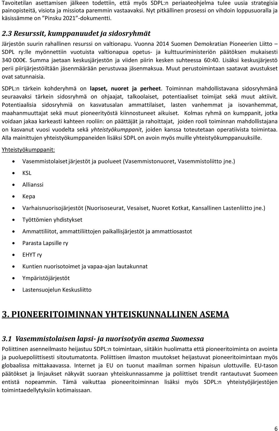 Vuonna 2014 Suomen Demokratian Pioneerien Liitto SDPL ry:lle myönnettiin vuotuista valtionapua opetus- ja kulttuuriministeriön päätöksen mukaisesti 340 000.